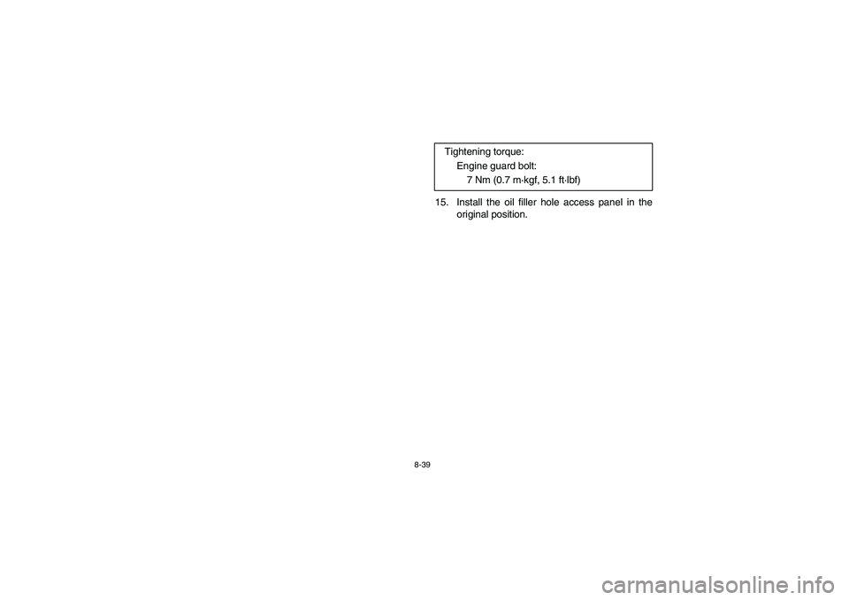 YAMAHA RHINO 700 2010  Manuale de Empleo (in Spanish) 8-39
15. Install the oil filler hole access panel in the
original position. Tightening torque:
Engine guard bolt:
7 Nm (0.7 m·kgf, 5.1 ft·lbf)
EE.book  Page 39  Monday, January 19, 2009  5:30 PM 