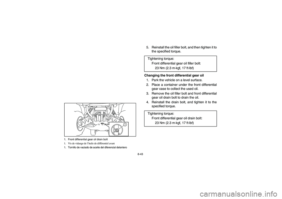 YAMAHA RHINO 700 2010 Manuale de Empleo (in Spanish) 8-43 1. Front differential gear oil drain bolt
1. Vis de vidange de l’huile de différentiel avant
1. Tornillo de vaciado de aceite del diferencial delantero
1
5. Reinstall the oil filler bolt, and YAMAHA RHINO 700 2010 Manuale de Empleo (in Spanish) 8-43 1. Front differential gear oil drain bolt
1. Vis de vidange de l’huile de différentiel avant
1. Tornillo de vaciado de aceite del diferencial delantero
1
5. Reinstall the oil filler bolt, and