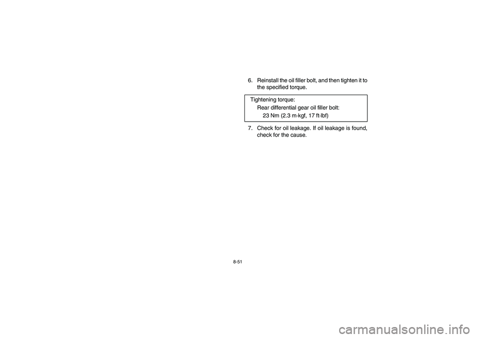 YAMAHA RHINO 700 2010  Manuale de Empleo (in Spanish) 8-51
6. Reinstall the oil filler bolt, and then tighten it to
the specified torque.
7. Check for oil leakage. If oil leakage is found,
check for the cause. Tightening torque:
Rear differential gear oi