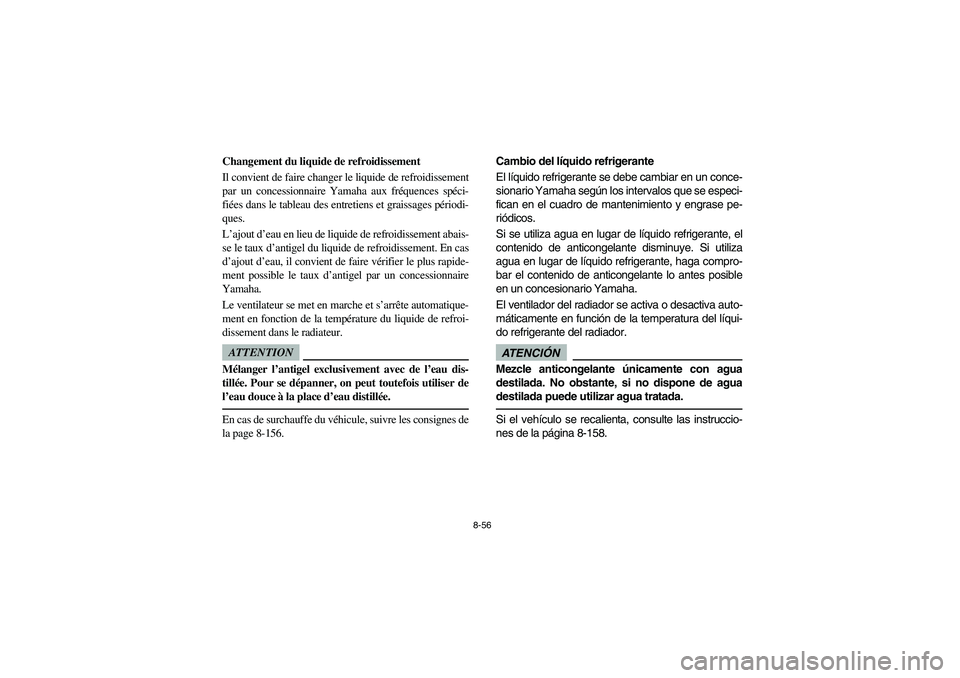 YAMAHA RHINO 700 2010  Manuale de Empleo (in Spanish) 8-56
Changement du liquide de refroidissement
Il convient de faire changer le liquide de refroidissement
par un concessionnaire Yamaha aux fréquences spéci-
fiées dans le tableau des entretiens et 