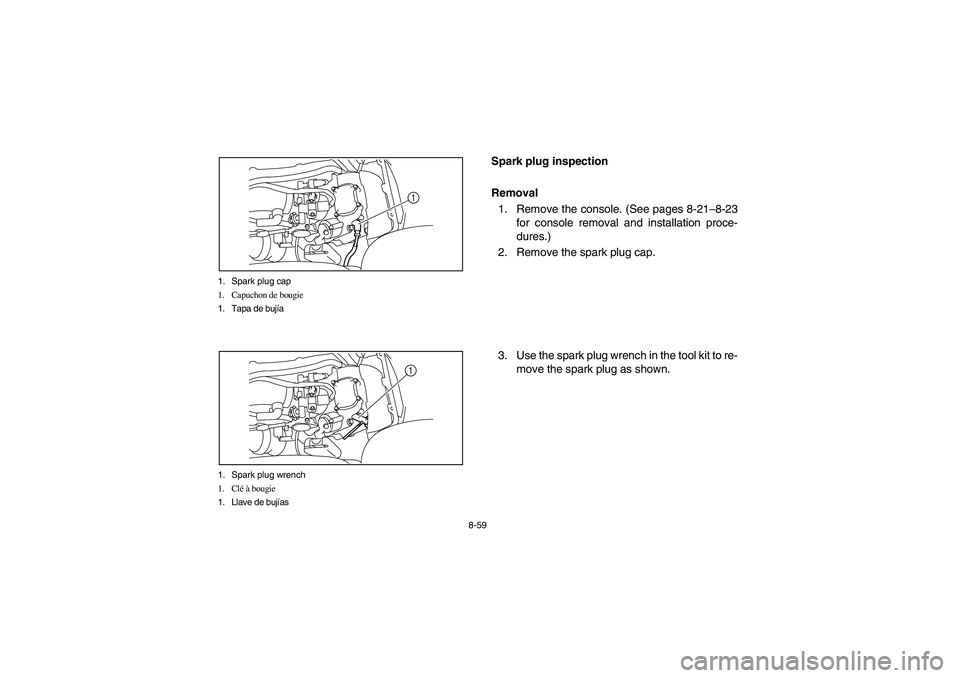 YAMAHA RHINO 700 2010  Manuale de Empleo (in Spanish) 8-59 1. Spark plug cap
1. Capuchon de bougie
1. Tapa de bujía
1
1. Spark plug wrench
1. Clé à bougie
1. Llave de bujías
1
EVU00750
Spark plug inspection
Removal
1. Remove the console. (See pages 8