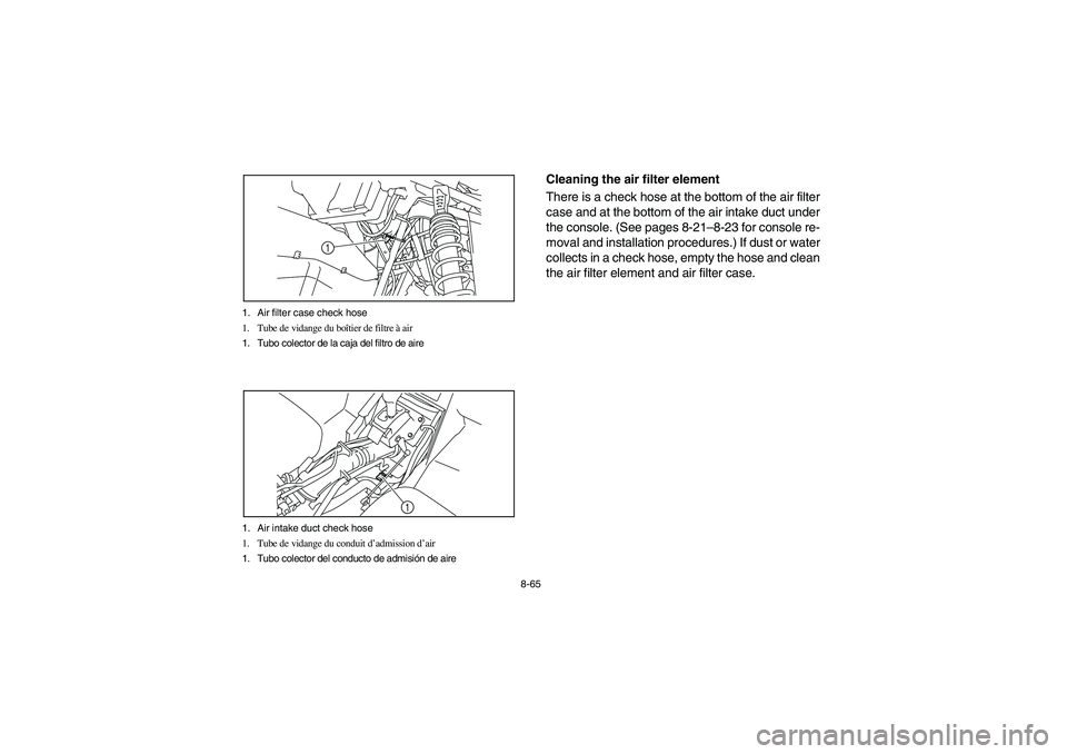 YAMAHA RHINO 700 2010  Manuale de Empleo (in Spanish) 8-65 1. Air filter case check hose
1. Tube de vidange du boîtier de filtre à air
1. Tubo colector de la caja del filtro de aire
1
1. Air intake duct check hose
1. Tube de vidange du conduit d’admi
