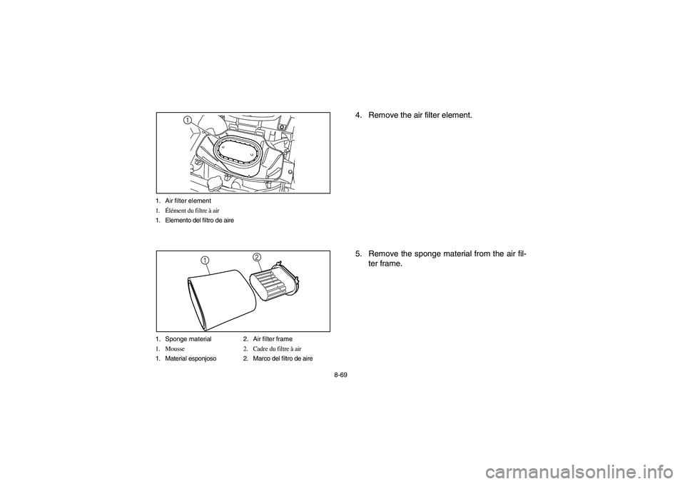 YAMAHA RHINO 700 2010  Manuale de Empleo (in Spanish) 8-69 1. Air filter element
1.Élément du filtre à air
1. Elemento del filtro de aire
1
1. Sponge material 2. Air filter frame
1. Mousse 2. Cadre du filtre à air
1. Material esponjoso 2. Marco del f