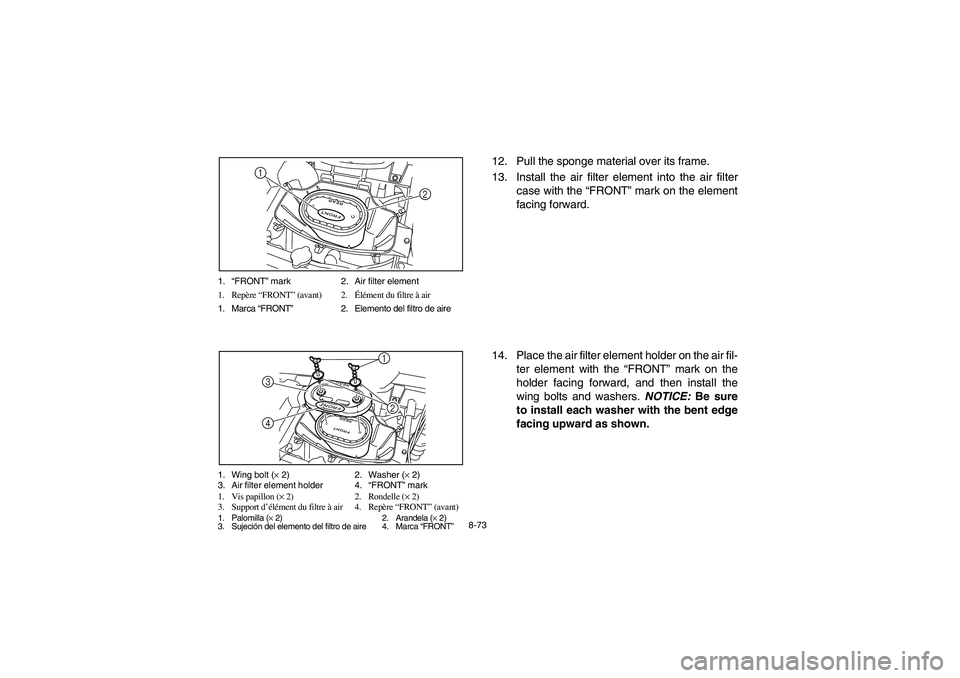 YAMAHA RHINO 700 2010  Manuale de Empleo (in Spanish) 8-73 1.“FRONT” mark 2. Air filter element
1. Repère “FRONT” (avant) 2.Élément du filtre à air
1. Marca “FRONT”2. Elemento del filtro de aire
2 1
1. Wing bolt (× 2) 2. Washer (× 2)
3.