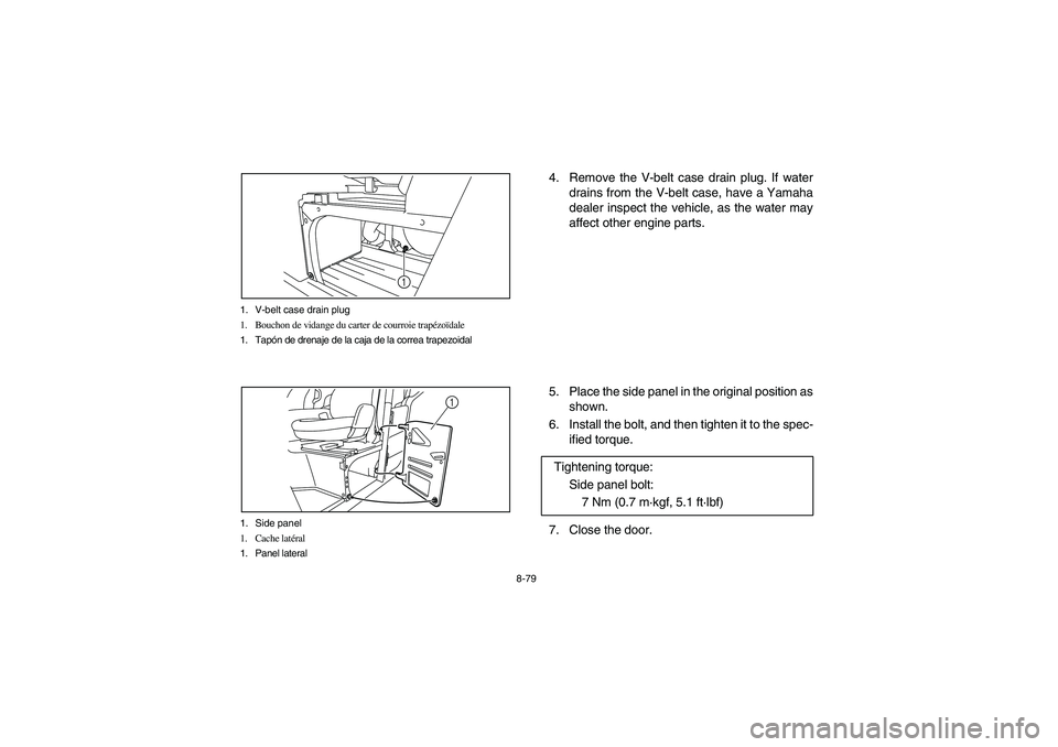 YAMAHA RHINO 700 2010 Manuale de Empleo (in Spanish) 8-79 1. V-belt case drain plug
1. Bouchon de vidange du carter de courroie trapézoïdale
1. Tapón de drenaje de la caja de la correa trapezoidal
1
1. Side panel
1. Cache latéral
1. Panel lateral
1
YAMAHA RHINO 700 2010 Manuale de Empleo (in Spanish) 8-79 1. V-belt case drain plug
1. Bouchon de vidange du carter de courroie trapézoïdale
1. Tapón de drenaje de la caja de la correa trapezoidal
1
1. Side panel
1. Cache latéral
1. Panel lateral
1