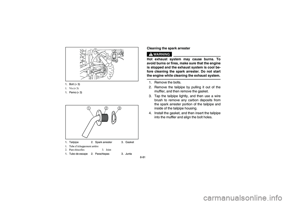 YAMAHA RHINO 700 2010  Manuale de Empleo (in Spanish) 8-81 1. Bolt (× 3)
1. Vis (× 3)
1. Perno (× 3)
1
1. Tailpipe 2. Spark arrester 3. Gasket
1. Tube d’échappement arrière
2. Pare-étincelles 3. Joint
1. Tubo de escape 2. Parachispas 3. Junta
2 1