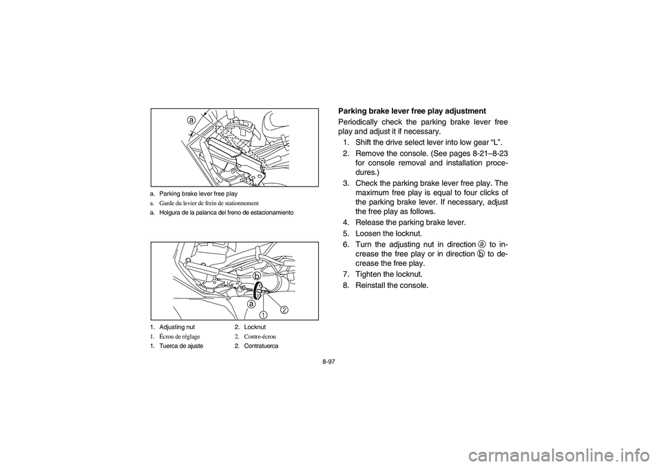 YAMAHA RHINO 700 2010  Owners Manual 8-97 a. Parking brake lever free play
a. Garde du levier de frein de stationnement
a. Holgura de la palanca del freno de estacionamiento
a
1. Adjusting nut 2. Locknut
1.Écrou de réglage 2. Contre-é