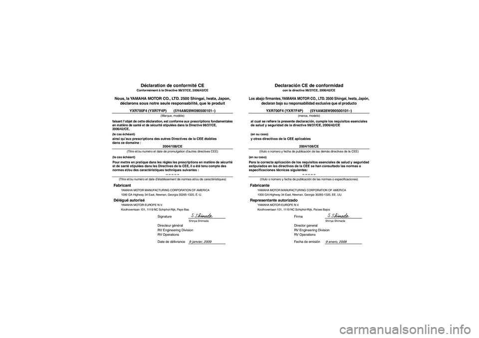 YAMAHA RHINO 700 2010  Notices Demploi (in French) FVU01740
YAMAHA MOTOR MANUFACTURING CORPORATION OF AMERICA
1000 GA Highway 34 East, Newnan, Georgia 30265-1320, É.-U.
Fabricant
9 janvier, 2009
Conformément à la Directive 98/37/CE, 2006/42/CE
Nous