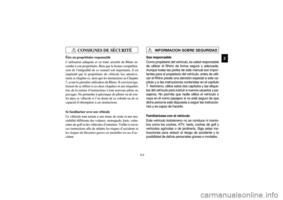 YAMAHA RHINO 700 2010  Manuale de Empleo (in Spanish) 2-2
2
CONSIGNES DE SÉCURITÉ
FVU00070
Être un propriétaire responsable
L’utilisation adéquate et en toute sécurité du Rhino in-
combe à son propriétaire. Bien que la bonne compréhen-
sion d