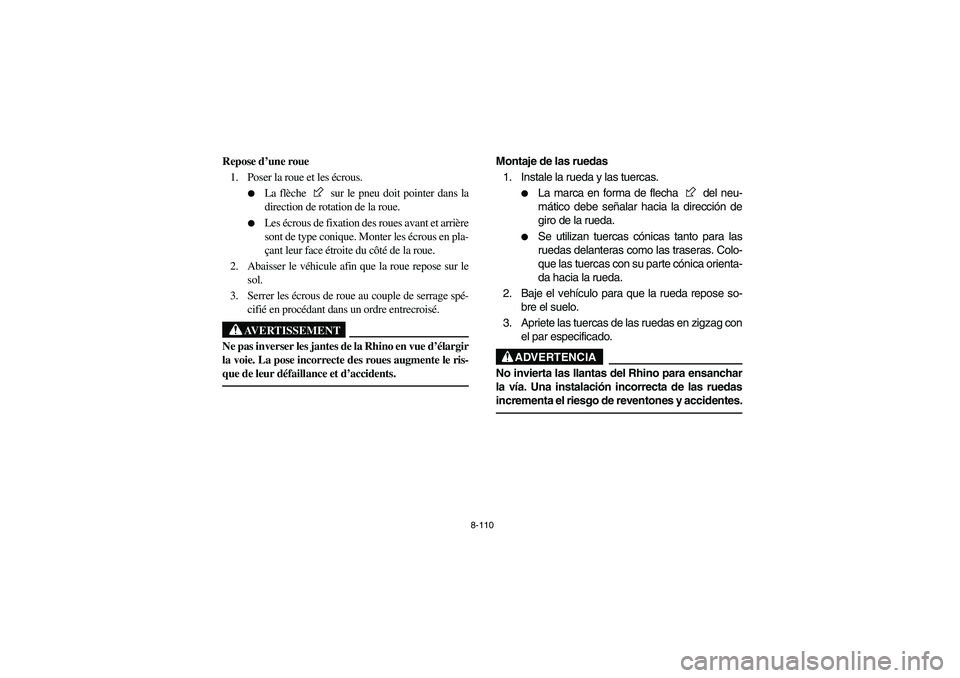 YAMAHA RHINO 700 2010  Manuale de Empleo (in Spanish) 8-110
FVU00940
Repose d’une roue
1. Poser la roue et les écrous.

La flèche   sur le pneu doit pointer dans la
direction de rotation de la roue.

Les écrous de fixation des roues avant et arri