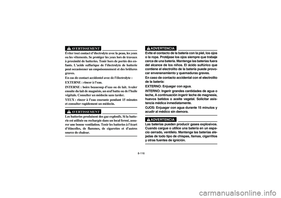 YAMAHA RHINO 700 2010  Manuale de Empleo (in Spanish) 8-116
AVERTISSEMENT
Éviter tout contact d’électrolyte avec la peau, les yeux
ou les vêtements. Se protéger les yeux lors de travaux
à proximité de batteries. Tenir hors de portée des en-
fant