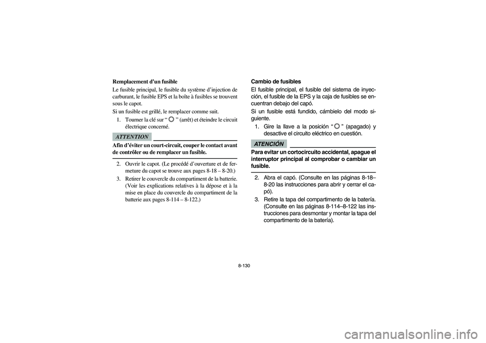 YAMAHA RHINO 700 2010  Manuale de Empleo (in Spanish) 8-130
B410023
Remplacement d’un fusible
Le fusible principal, le fusible du système d’injection de
carburant, le fusible EPS et la boîte à fusibles se trouvent
sous le capot.
Si un fusible est 