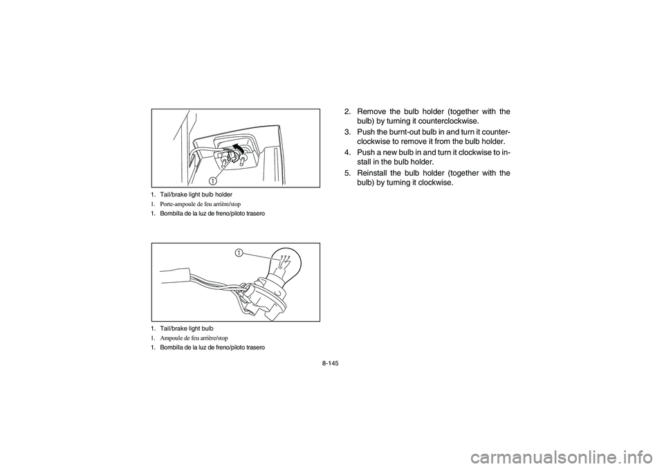 YAMAHA RHINO 700 2010  Manuale de Empleo (in Spanish) 8-145 1. Tail/brake light bulb holder
1. Porte-ampoule de feu arrière/stop
1. Bombilla de la luz de freno/piloto trasero
1
1. Tail/brake light bulb
1. Ampoule de feu arrière/stop
1. Bombilla de la l