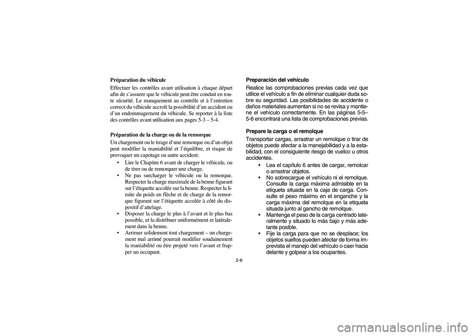 YAMAHA RHINO 700 2010  Notices Demploi (in French) 2-6
Préparation du véhicule
Effectuer les contrôles avant utilisation à chaque départ
afin de s’assurer que le véhicule peut être conduit en tou-
te sécurité. Le manquement au contrôle et 
