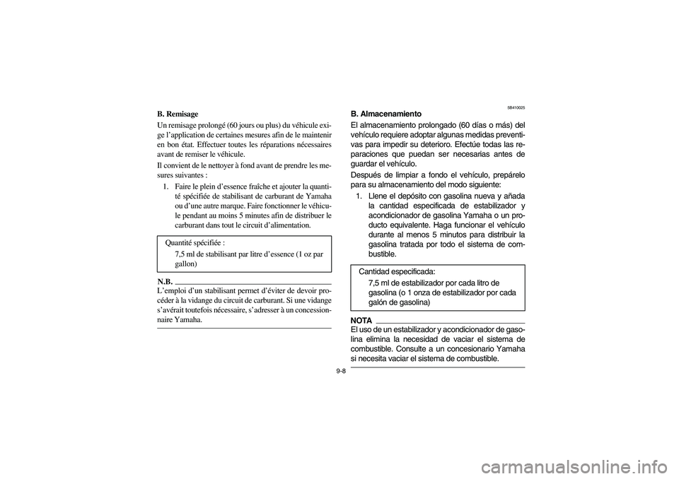 YAMAHA RHINO 700 2010 Manuale de Empleo (in Spanish) 9-8
5B410025
B. Remisage
Un remisage prolongé (60 jours ou plus) du véhicule exi-
ge l’application de certaines mesures afin de le maintenir
en bon état. Effectuer toutes les réparations nécess YAMAHA RHINO 700 2010 Manuale de Empleo (in Spanish) 9-8
5B410025
B. Remisage
Un remisage prolongé (60 jours ou plus) du véhicule exi-
ge l’application de certaines mesures afin de le maintenir
en bon état. Effectuer toutes les réparations nécess