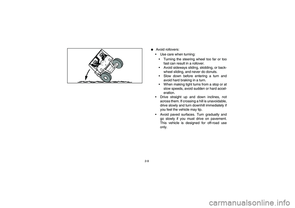 YAMAHA RHINO 700 2010  Notices Demploi (in French) 2-9

Avoid rollovers:
Use care when turning:
Turning the steering wheel too far or too
fast can result in a rollover.
Avoid sideways sliding, skidding, or back-
wheel sliding, and never do donuts.