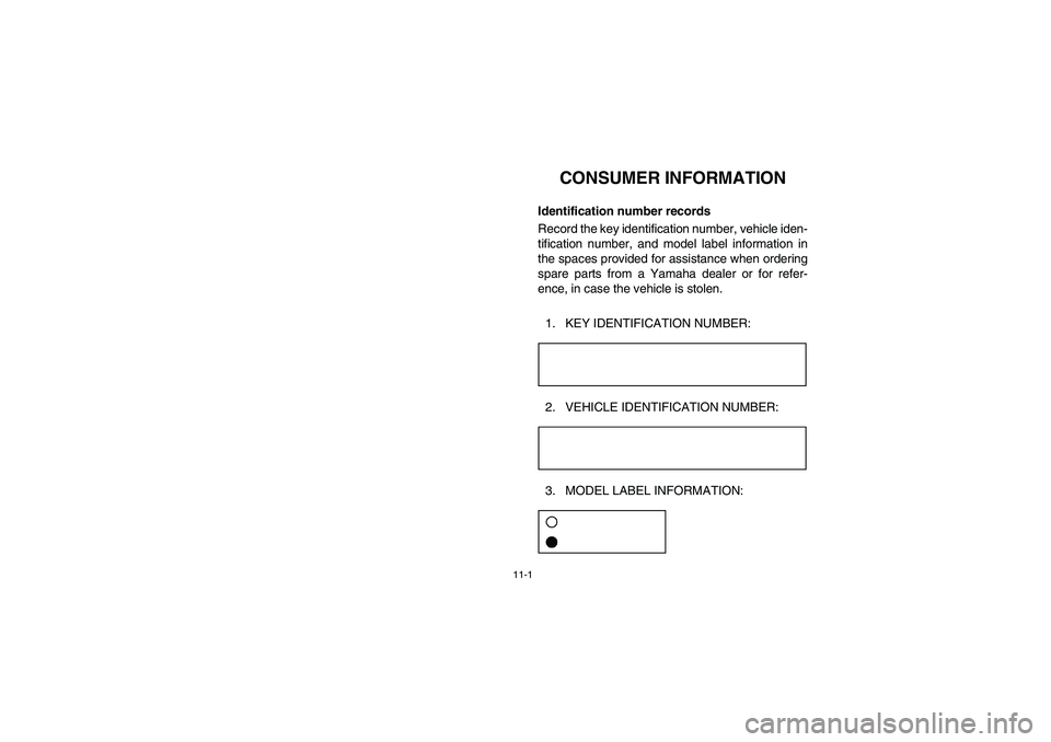 YAMAHA RHINO 700 2010  Manuale de Empleo (in Spanish) 11-1
1-CONSUMER INFORMATION
EVU00090
Identification number records
Record the key identification number, vehicle iden-
tification number, and model label information in
the spaces provided for assista
