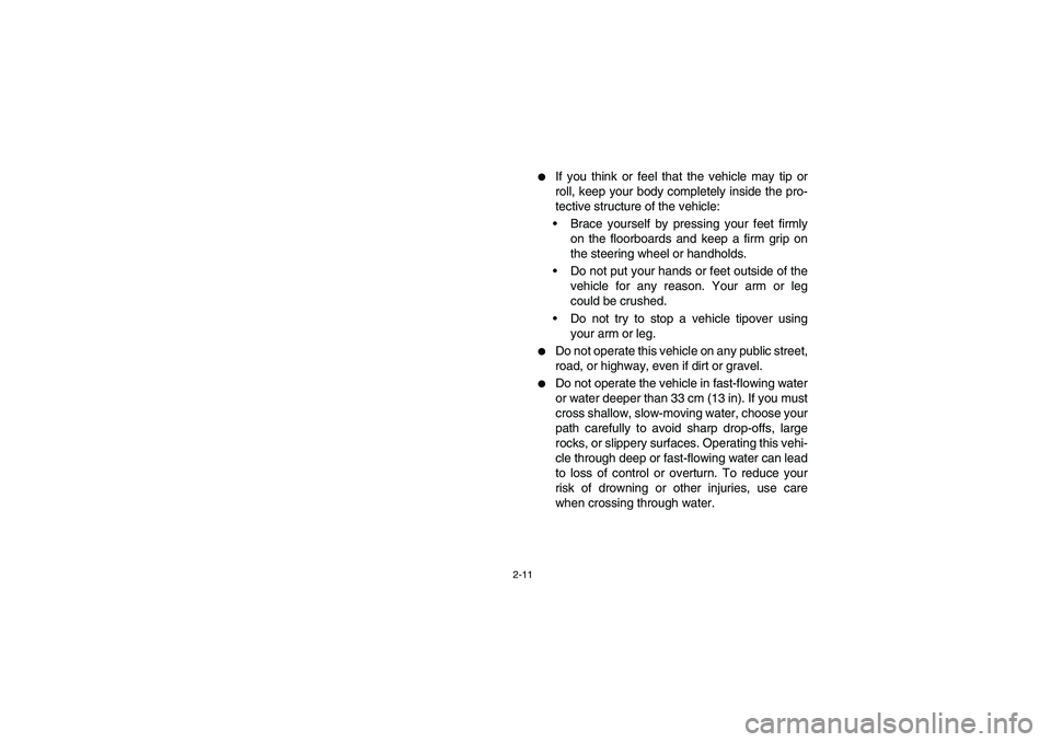 YAMAHA RHINO 700 2010  Notices Demploi (in French) 2-11
If you think or feel that the vehicle may tip or
roll, keep your body completely inside the pro-
tective structure of the vehicle:
Brace yourself by pressing your feet firmly
on the floorboards