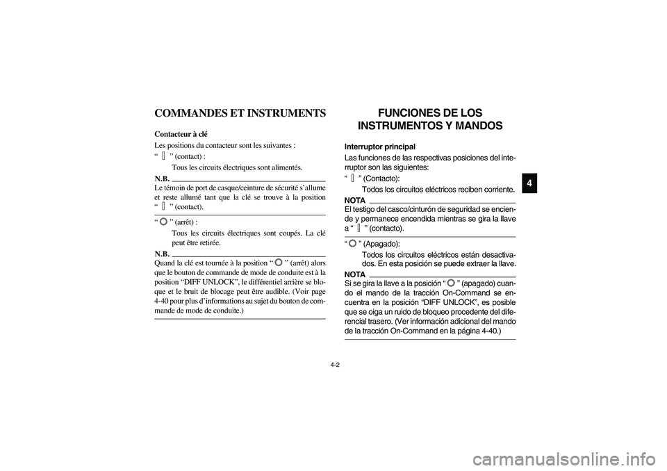 YAMAHA RHINO 700 2010 Notices Demploi (in French) 4-2
4
FVU00130
COMMANDES ET INSTRUMENTS
FVU00140
Contacteur à clé
Les positions du contacteur sont les suivantes :
“” (contact) :
Tous les circuits électriques sont alimentés.N.B.N.B.Le témoi YAMAHA RHINO 700 2010 Notices Demploi (in French) 4-2
4
FVU00130
COMMANDES ET INSTRUMENTS
FVU00140
Contacteur à clé
Les positions du contacteur sont les suivantes :
“” (contact) :
Tous les circuits électriques sont alimentés.N.B.N.B.Le témoi