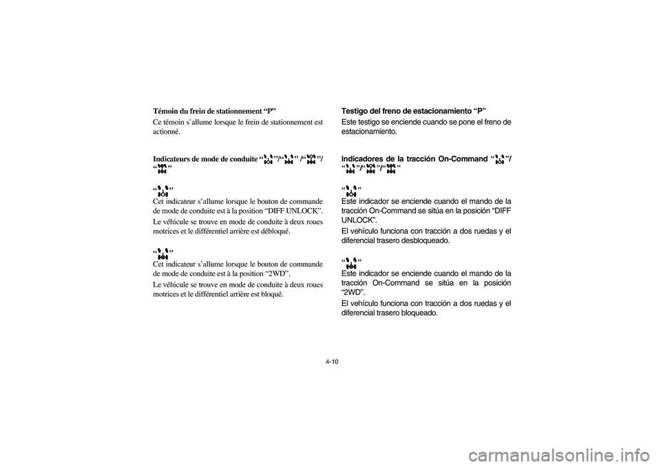 YAMAHA RHINO 700 2010  Notices Demploi (in French) 4-10
FVU00210
Témoin du frein de stationnement “P”
Ce témoin s’allume lorsque le frein de stationnement est
actionné.
FVU01161
Indicateurs de mode de conduite “”/“” /“”/
“”
�