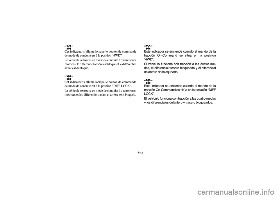 YAMAHA RHINO 700 2010 Manual PDF 4-12
“”
Cet indicateur s’allume lorsque le bouton de commande
de mode de conduite est à la position “4WD”.
Le véhicule se trouve en mode de conduite à quatre roues
motrices, le différent