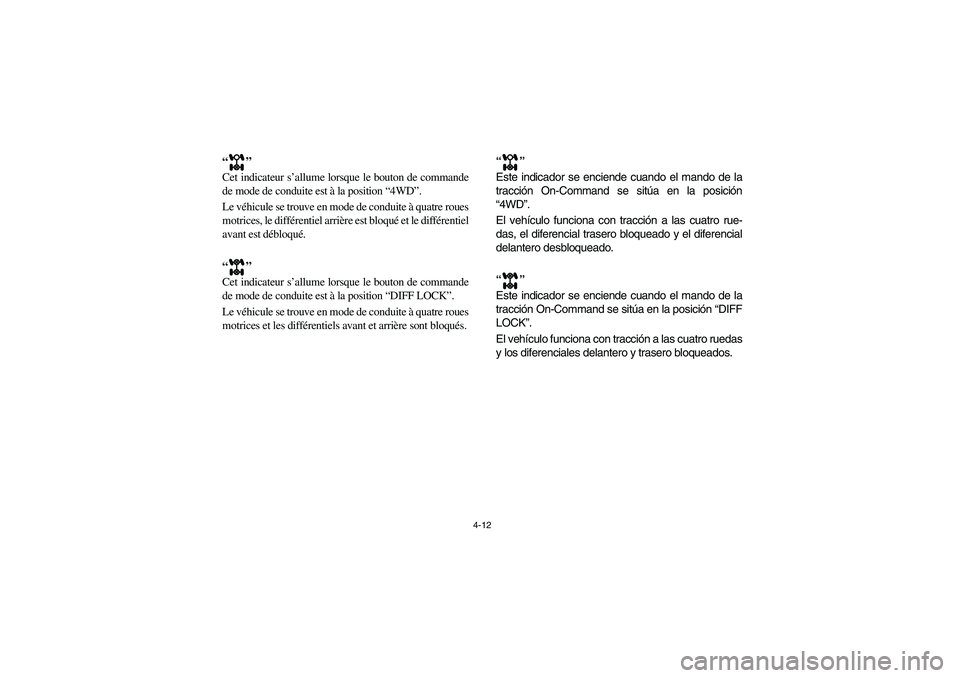 YAMAHA RHINO 700 2010  Notices Demploi (in French) 4-12
“”
Cet indicateur s’allume lorsque le bouton de commande
de mode de conduite est à la position “4WD”.
Le véhicule se trouve en mode de conduite à quatre roues
motrices, le différent