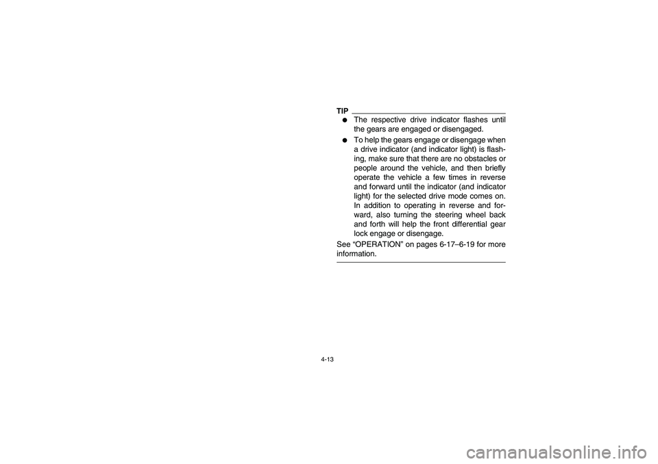 YAMAHA RHINO 700 2010 Manual PDF 4-13
TIP
The respective drive indicator flashes until
the gears are engaged or disengaged.

To help the gears engage or disengage when
a drive indicator (and indicator light) is flash-
ing, make sur