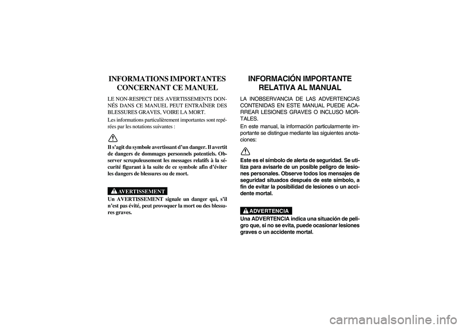 YAMAHA RHINO 700 2010 Manuale de Empleo (in Spanish) FVU00021
INFORMATIONS IMPORTANTES
CONCERNANT CE MANUELLE NON-RESPECT DES AVERTISSEMENTS DON-
NÉS DANS CE MANUEL PEUT ENTRAÎNER DES
BLESSURES GRAVES, VOIRE LA MORT.
Les informations particulièremen YAMAHA RHINO 700 2010 Manuale de Empleo (in Spanish) FVU00021
INFORMATIONS IMPORTANTES
CONCERNANT CE MANUELLE NON-RESPECT DES AVERTISSEMENTS DON-
NÉS DANS CE MANUEL PEUT ENTRAÎNER DES
BLESSURES GRAVES, VOIRE LA MORT.
Les informations particulièremen