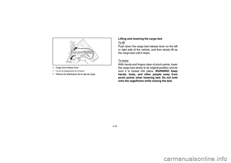 YAMAHA RHINO 700 2009 Notices Demploi (in French) 4-47 1. Cargo bed release lever
1. Levier de dégagement de la benne
1. Palanca de desbloqueo de la caja de carga
Lifting and lowering the cargo bed
To liftPush down the cargo bed release lever on the YAMAHA RHINO 700 2009 Notices Demploi (in French) 4-47 1. Cargo bed release lever
1. Levier de dégagement de la benne
1. Palanca de desbloqueo de la caja de carga
Lifting and lowering the cargo bed
To liftPush down the cargo bed release lever on the