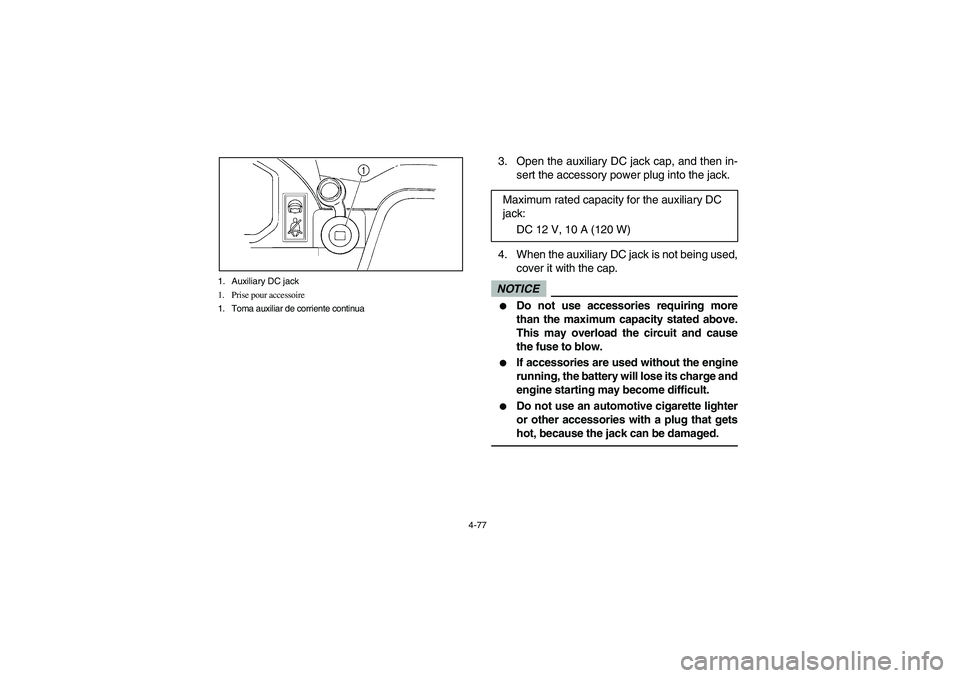YAMAHA RHINO 700 2009 Notices Demploi (in French) 4-77 1. Auxiliary DC jack
1. Prise pour accessoire
1. Toma auxiliar de corriente continua
3. Open the auxiliary DC jack cap, and then in-
sert the accessory power plug into the jack.
4. When the auxil YAMAHA RHINO 700 2009 Notices Demploi (in French) 4-77 1. Auxiliary DC jack
1. Prise pour accessoire
1. Toma auxiliar de corriente continua
3. Open the auxiliary DC jack cap, and then in-
sert the accessory power plug into the jack.
4. When the auxil