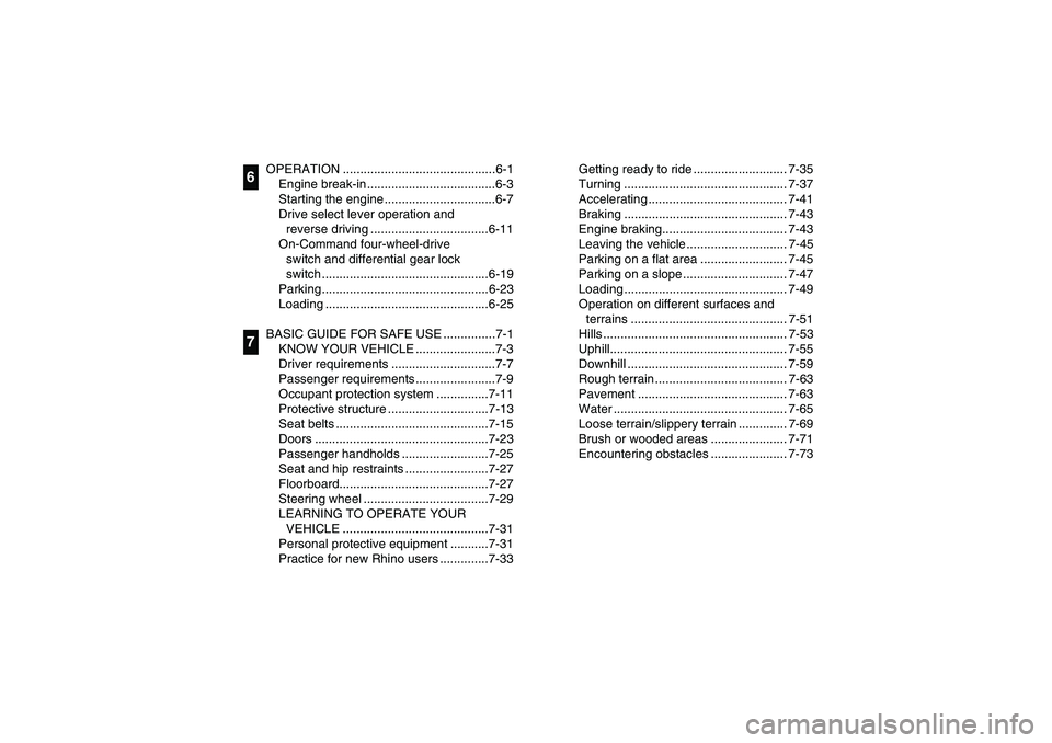 YAMAHA RHINO 700 2009  Owners Manual OPERATION ............................................6-1
Engine break-in .....................................6-3
Starting the engine ................................6-7
Drive select lever operation 