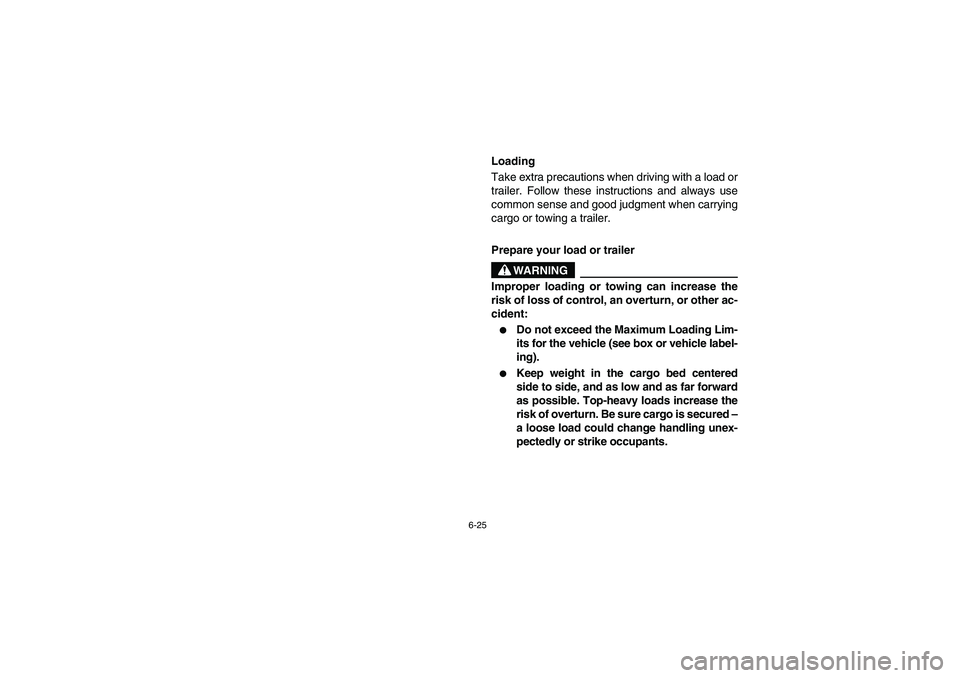 YAMAHA RHINO 700 2009  Owners Manual 6-25
EVU00630
Loading
Take extra precautions when driving with a load or
trailer. Follow these instructions and always use
common sense and good judgment when carrying
cargo or towing a trailer.
Prepa