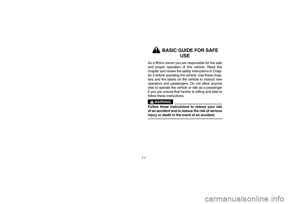 YAMAHA RHINO 700 2009  Notices Demploi (in French) 7-1
5B460003
1-
BASIC GUIDE FOR SAFE 
USE
As a Rhino owner you are responsible for the safe
and proper operation of this vehicle. Read this
chapter and review the safety instructions in Chap-
ter 2 be