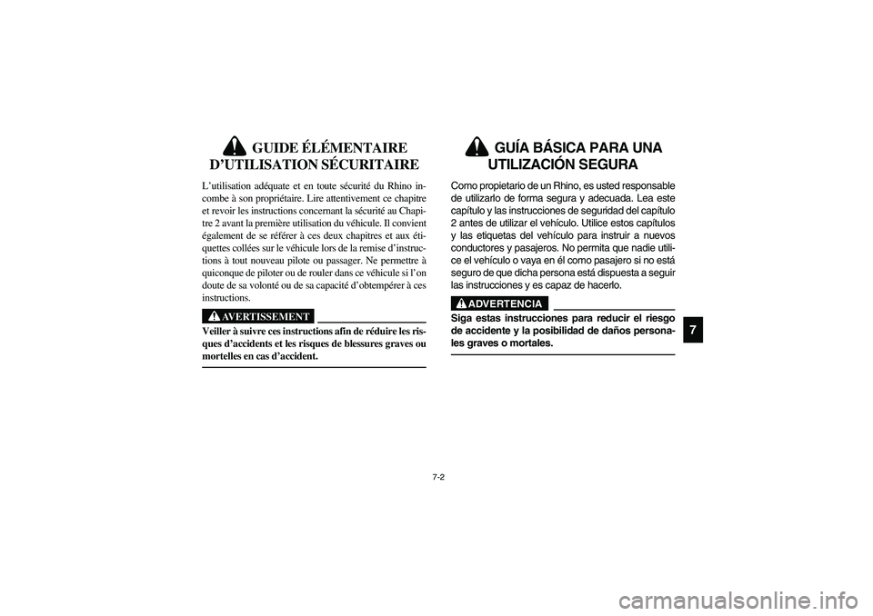 YAMAHA RHINO 700 2009  Notices Demploi (in French) 7-2
7
5B460003
GUIDE ÉLÉMENTAIRE 
D’UTILISATION SÉCURITAIRE
L’utilisation adéquate et en toute sécurité du Rhino in-
combe à son propriétaire. Lire attentivement ce chapitre
et revoir les 