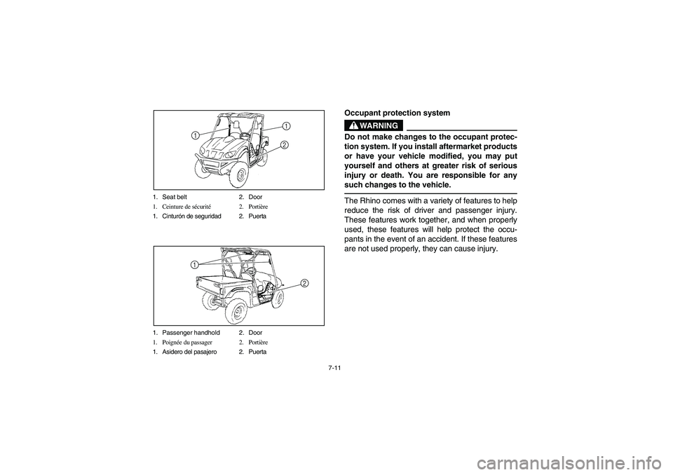 YAMAHA RHINO 700 2009  Notices Demploi (in French) 7-11 1. Seat belt 2. Door
1. Ceinture de sécurité2. Portière
1. Cinturón de seguridad 2. Puerta
11
2
1. Passenger handhold 2. Door
1. Poignée du passager 2. Portière
1. Asidero del pasajero 2. P