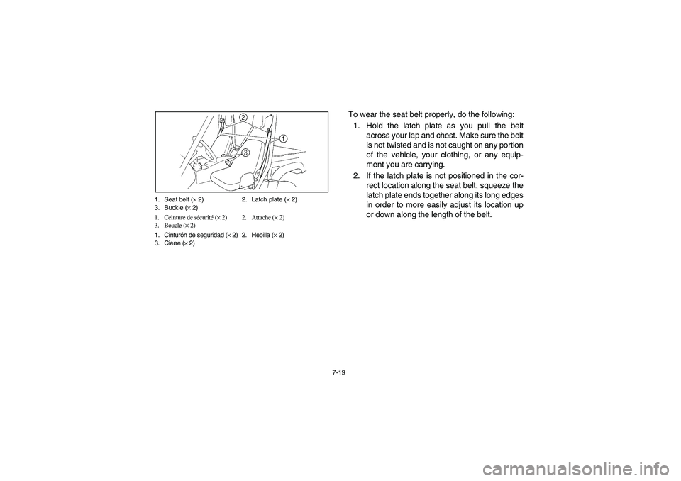 YAMAHA RHINO 700 2009  Notices Demploi (in French) 7-19 1. Seat belt (× 2) 2. Latch plate (× 2)
3. Buckle (× 2)
1. Ceinture de sécurité (× 2) 2. Attache (× 2)
3. Boucle (× 2)
1. Cinturón de seguridad (× 2) 2. Hebilla (× 2)
3. Cierre (× 2)
