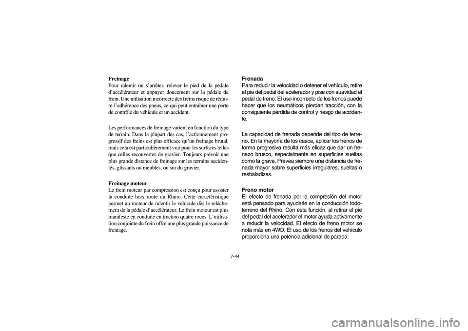 YAMAHA RHINO 700 2009 Owners Manual 7-44
Freinage
Pour ralentir ou s’arrêter, relever le pied de la pédale
d’accélérateur et appuyer doucement sur la pédale de
frein. Une utilisation incorrecte des freins risque de rédui-
re l YAMAHA RHINO 700 2009 Owners Manual 7-44
Freinage
Pour ralentir ou s’arrêter, relever le pied de la pédale
d’accélérateur et appuyer doucement sur la pédale de
frein. Une utilisation incorrecte des freins risque de rédui-
re l