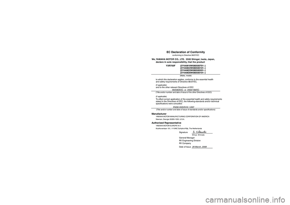 YAMAHA RHINO 700 2009 Notices Demploi (in French) EVU01740
EC Declaration of Conformity
conforming to Directive 98/37/EC
(Make, model)
to which this declaration applies, conforms to the essential health
and safety requirements of Directive 98/37/EC,
YAMAHA RHINO 700 2009 Notices Demploi (in French) EVU01740
EC Declaration of Conformity
conforming to Directive 98/37/EC
(Make, model)
to which this declaration applies, conforms to the essential health
and safety requirements of Directive 98/37/EC,
