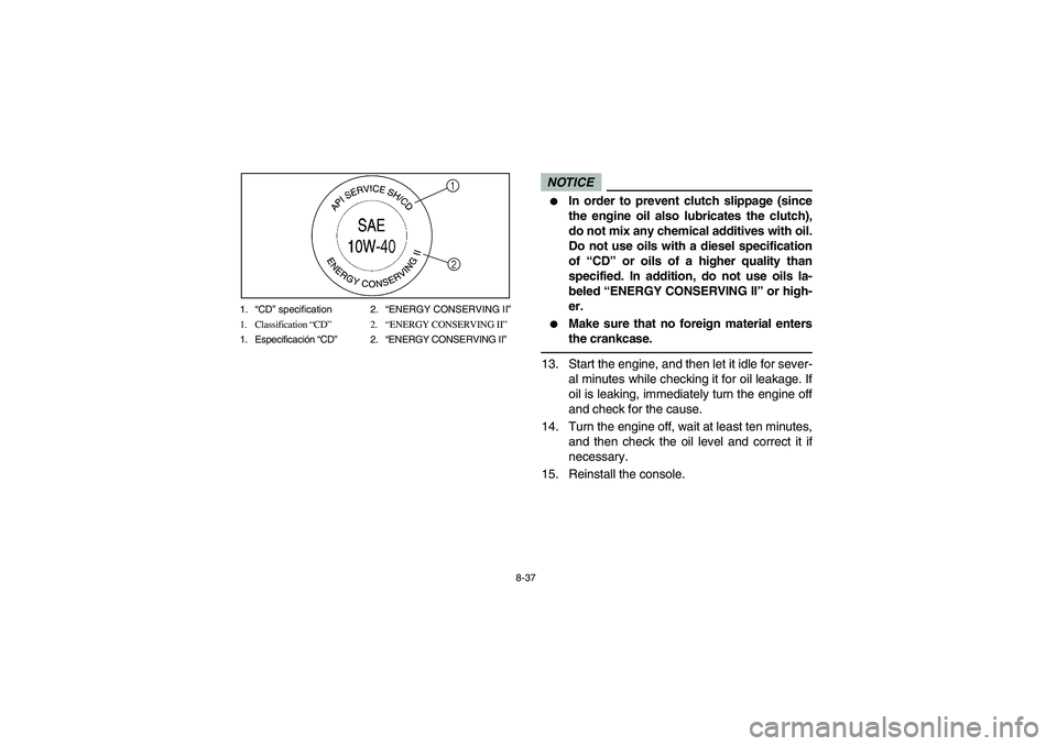 YAMAHA RHINO 700 2009  Owners Manual 8-37 1.“CD” specification 2.“ENERGY CONSERVING II”
1. Classification “CD”2.“ENERGY CONSERVING II”
1. Especificación “CD”2.“ENERGY CONSERVING II”
1
2
NOTICE
In order to preven