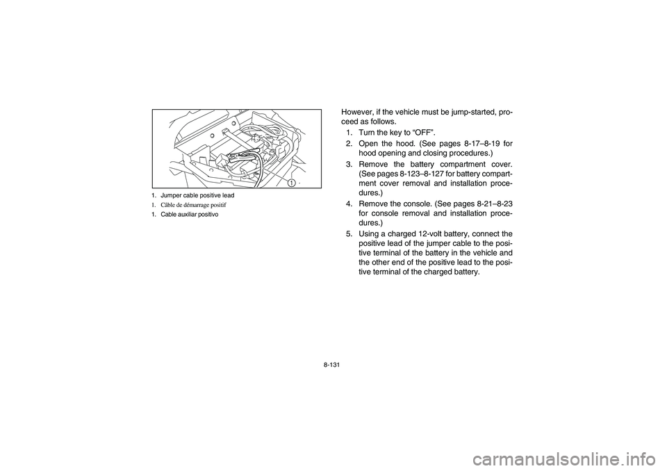 YAMAHA RHINO 700 2009  Owners Manual 8-131 1. Jumper cable positive lead
1. Câble de démarrage positif
1. Cable auxiliar positivo
1
However, if the vehicle must be jump-started, pro-
ceed as follows.
1. Turn the key to “OFF”.
2. Op