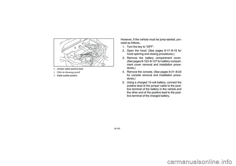 YAMAHA RHINO 700 2009  Notices Demploi (in French) 8-131 1. Jumper cable positive lead
1. Câble de démarrage positif
1. Cable auxiliar positivo
1
However, if the vehicle must be jump-started, pro-
ceed as follows.
1. Turn the key to “OFF”.
2. Op