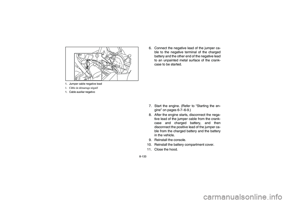 YAMAHA RHINO 700 2009  Notices Demploi (in French) 8-133 1. Jumper cable negative lead
1. Câble de démarrage négatif
1. Cable auxiliar negativo
1
6. Connect the negative lead of the jumper ca-
ble to the negative terminal of the charged
battery and