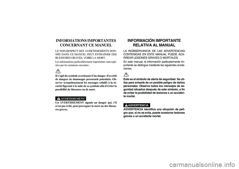 YAMAHA RHINO 700 2009  Owners Manual FVU00021
INFORMATIONS IMPORTANTES 
CONCERNANT CE MANUELLE NON-RESPECT DES AVERTISSEMENTS DON-
NÉS DANS CE MANUEL PEUT ENTRAÎNER DES
BLESSURES GRAVES, VOIRE LA MORT.
Les informations particulièremen