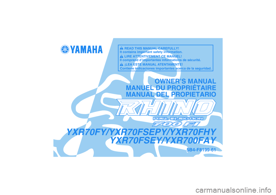 YAMAHA RHINO 700 2009  Manuale de Empleo (in Spanish) YXR70FY/YXR70FSEPY/YXR70FHY
YXR70FSEY/YXR700FAY
OWNER’S MANUAL
MANUEL DU PROPRIÉTAIRE
MANUAL DEL PROPIETARIO
5B4-F8199-61
READ THIS MANUAL CAREFULLY!
It contains important safety information.
LIRE 
