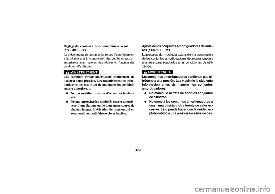YAMAHA RHINO 700 2009  Manuale de Empleo (in Spanish) 4-54
5UG1B001
Réglage des combinés ressort-amortisseur avant 
(YXR70FSEPY)
La précontrainte de ressort et les forces d’amortissement
à la détente et à la compression des combinés ressort-
amo
