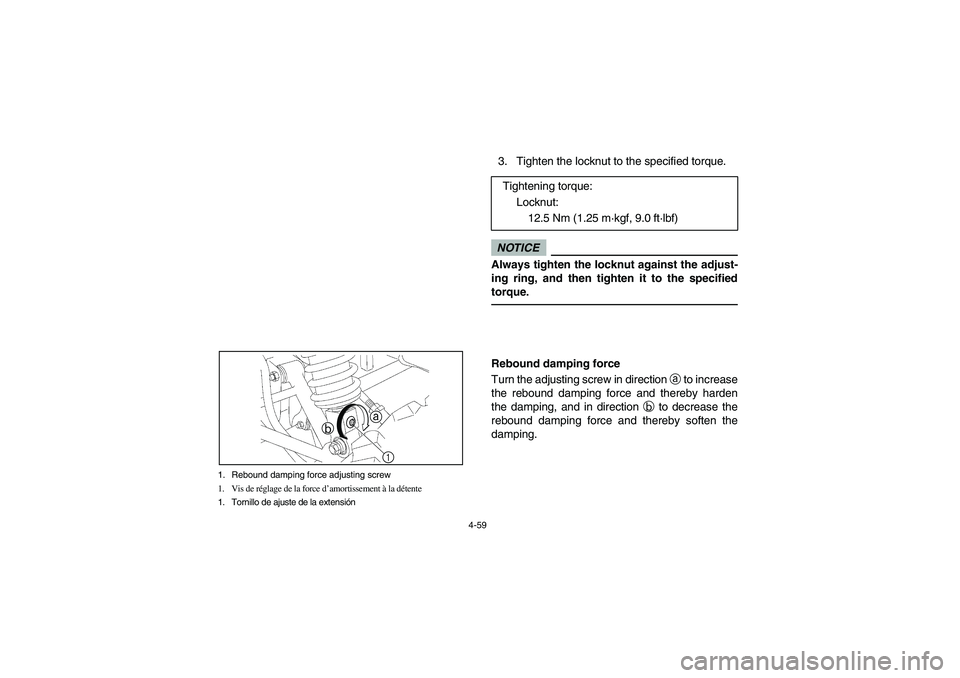 YAMAHA RHINO 700 2009  Manuale de Empleo (in Spanish) 4-59 1. Rebound damping force adjusting screw
1. Vis de réglage de la force d’amortissement à la détente
1. Tornillo de ajuste de la extensión
1 b
a
3. Tighten the locknut to the specified torqu