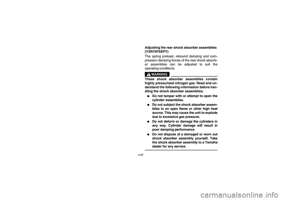 YAMAHA RHINO 700 2009  Manuale de Empleo (in Spanish) 4-67
5UG1B002
Adjusting the rear shock absorber assemblies 
(YXR70FSEPY)
The spring preload, rebound damping and com-
pression damping forces of the rear shock absorb-
er assemblies can be adjusted to