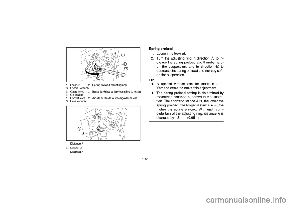YAMAHA RHINO 700 2009  Manuale de Empleo (in Spanish) 4-69 1. Locknut 2. Spring preload adjusting ring
3. Special wrench
1. Contre-écrou 2. Bague de réglage de la précontrainte du ressort
3. Clé spéciale
1. Contratuerca 2. Aro de ajuste de la precar