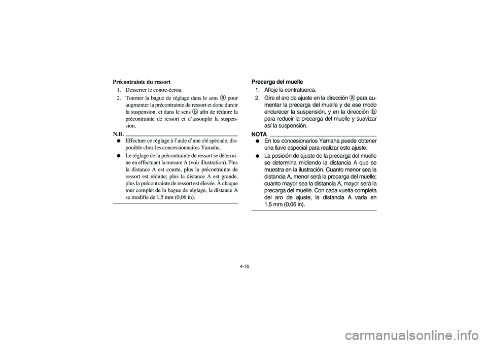 YAMAHA RHINO 700 2009  Manuale de Empleo (in Spanish) 4-70
Précontrainte du ressort
1. Desserrer le contre-écrou.
2. Tourner la bague de réglage dans le sens a pour
augmenter la précontrainte de ressort et donc durcir
la suspension, et dans le sens b
