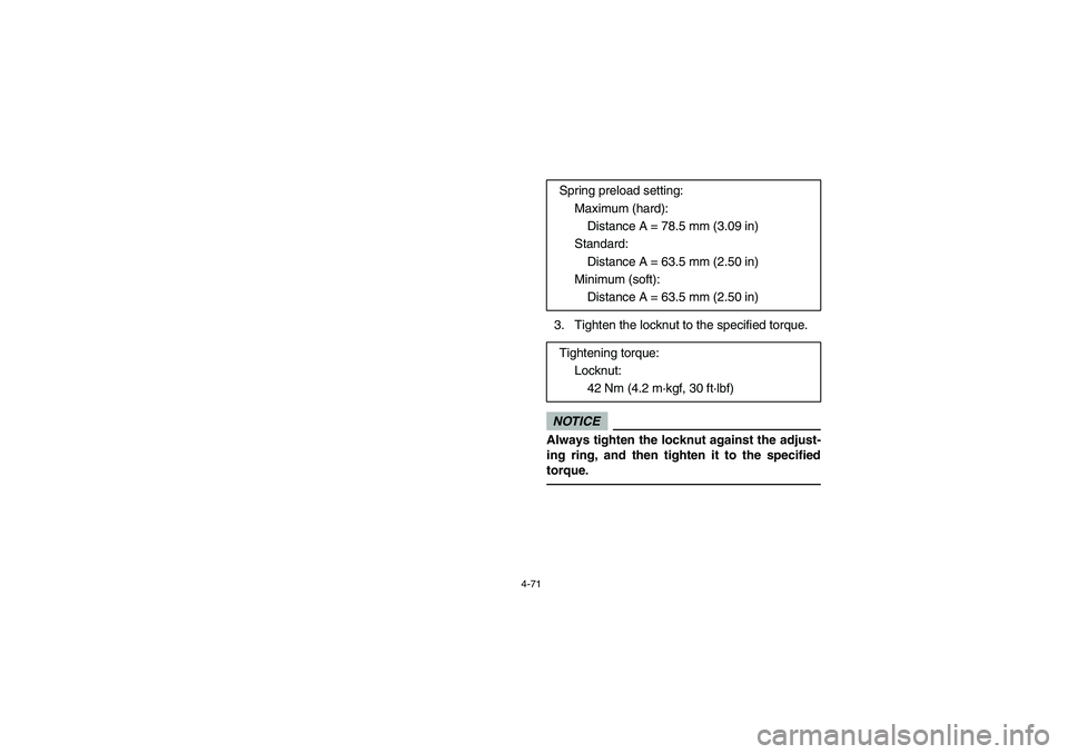 YAMAHA RHINO 700 2009  Manuale de Empleo (in Spanish) 4-71
3. Tighten the locknut to the specified torque.NOTICEAlways tighten the locknut against the adjust-
ing ring, and then tighten it to the specified
torque.
Spring preload setting:
Maximum (hard):
